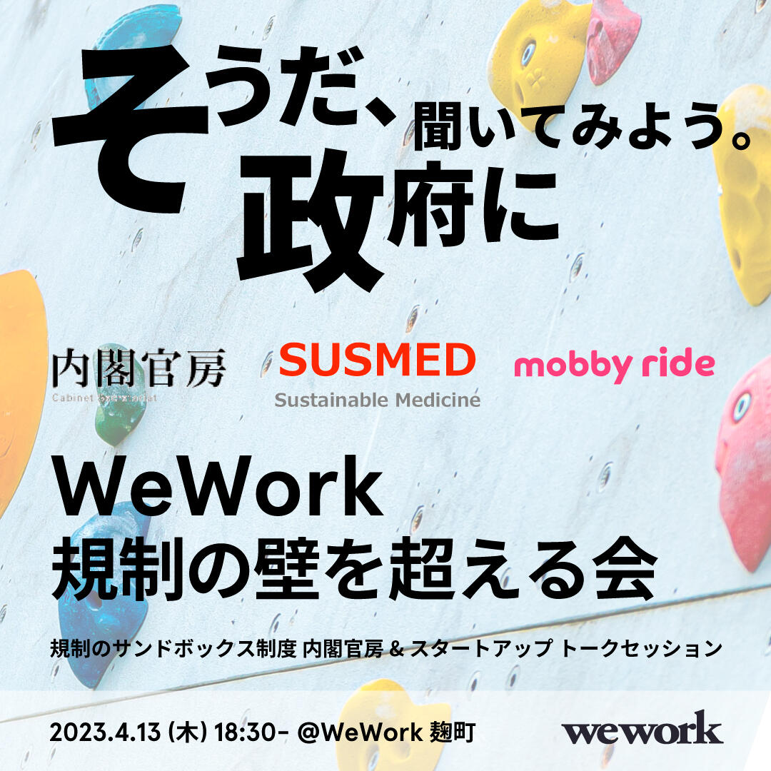 WeWork 規制の壁を超える会 〜そうだ、政府に相談してみよう！〜 規制のサンドボックス制度 内閣官房＆スタートアップ トークセッション