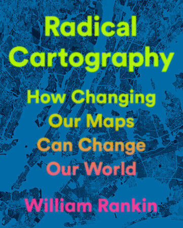 William Rankin: Radical Cartography
